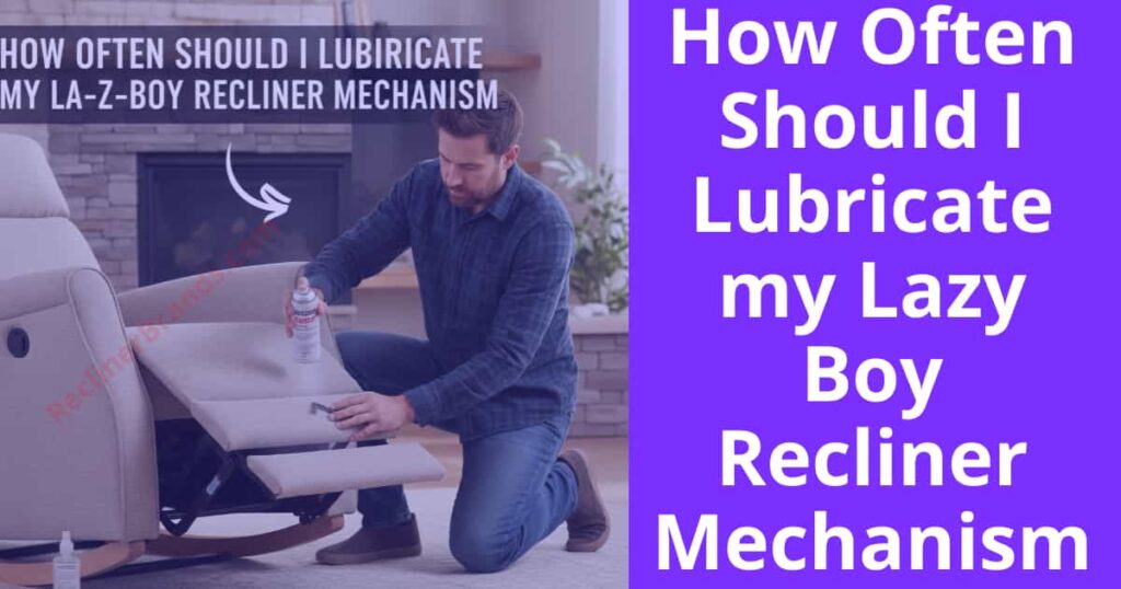 how often should I lubricate my lazy boy recliner mechanism